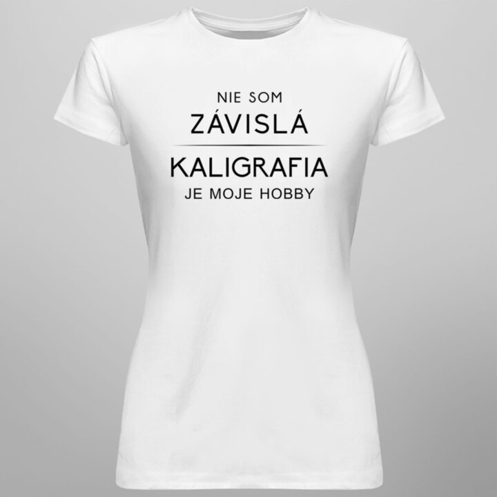 Nie som závislá, kaligrafia je moje hobby - dámske tričko s potlačou