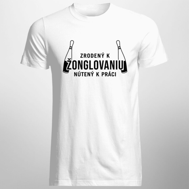 Zrodený k žonglovaniu, nútený k práci - Pánske tričko s potlačou