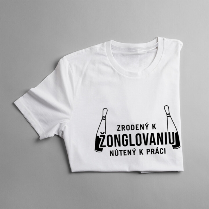 Zrodený k žonglovaniu, nútený k práci - Pánske tričko s potlačou