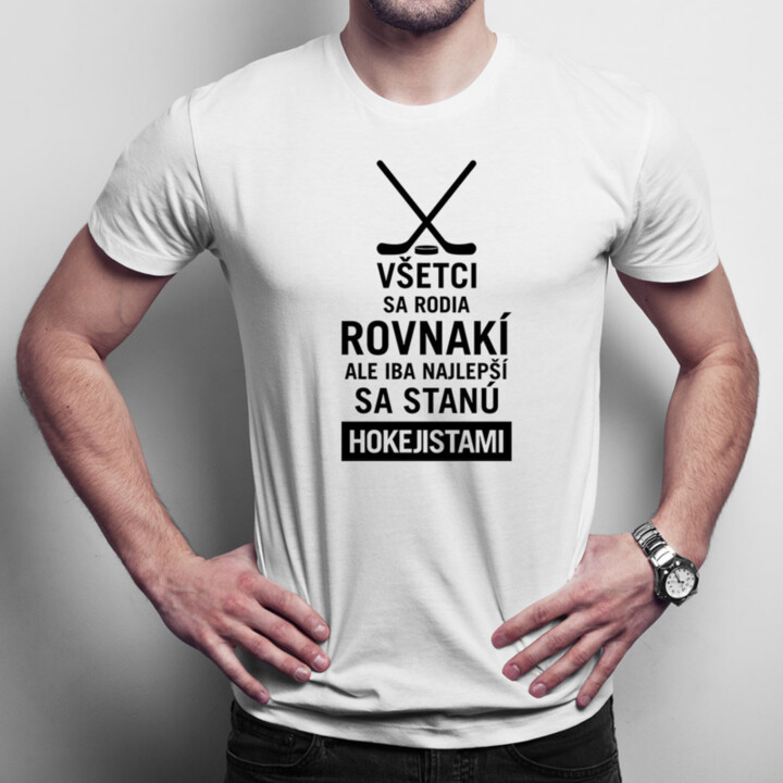 Všetci sa rodia rovnakí, ale iba najlepší sa stanú hokejistami - Pánske tričko s potlačou
