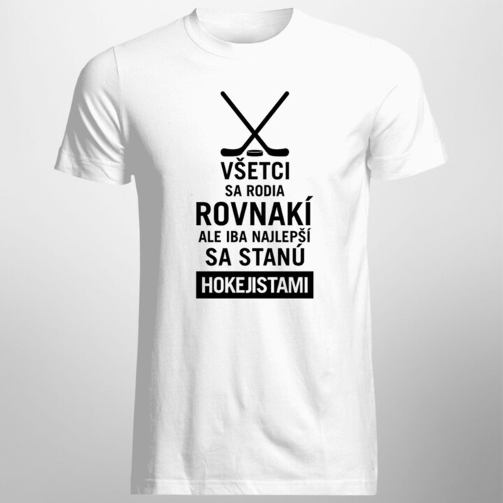 Všetci sa rodia rovnakí, ale iba najlepší sa stanú hokejistami - Pánske tričko s potlačou