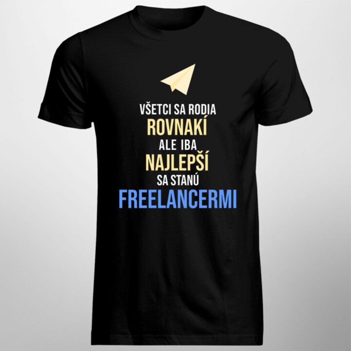 Všetci sa rodia rovnakí, ale iba najlepší sa stanú freelancermi - pánske tričko s potlačou