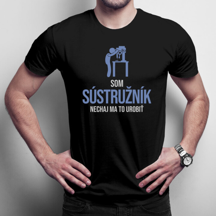 Som sústružník, nechaj ma to urobiť - pánske tričko s potlačou