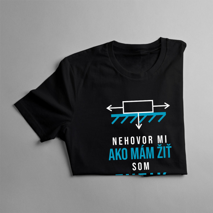 Nehovor mi ako mám žiť, som fyzik, viem, čo robím - pánske tričko s potlačou