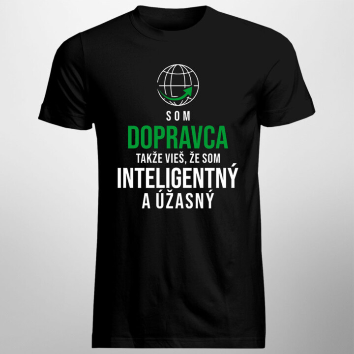 Som dopravca, takže vieš, že som inteligentný a úžasný - pánske tričko s potlačou