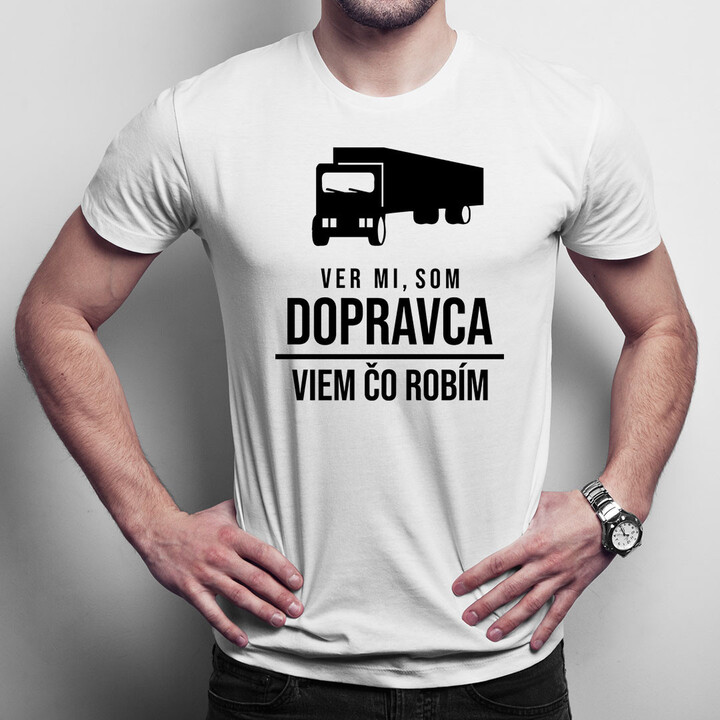 Ver mi, som dopravca, viem, čo robím - pánske tričko s potlačou