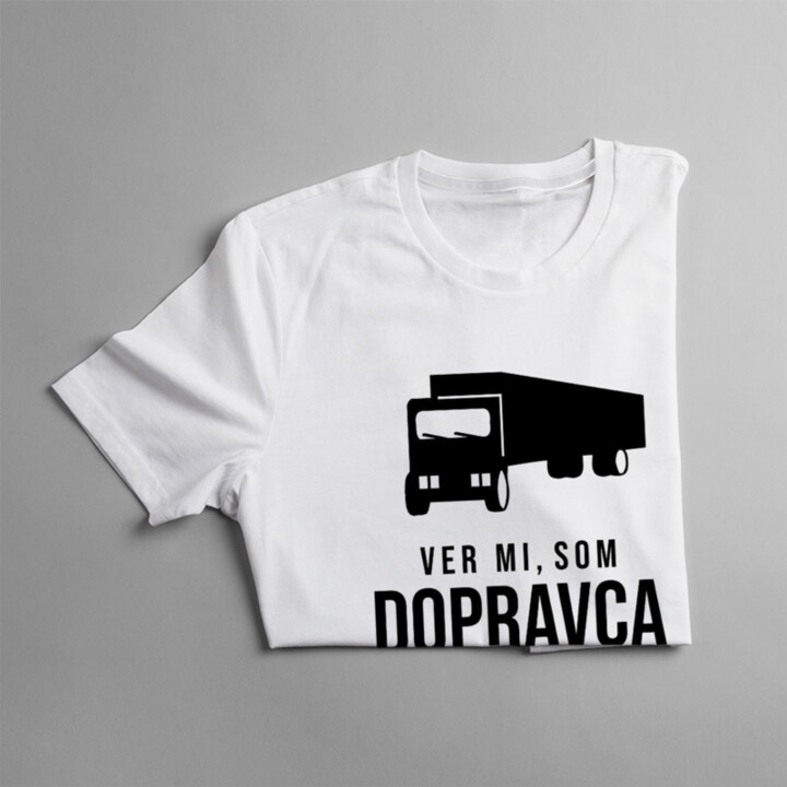 Ver mi, som dopravca, viem, čo robím - pánske tričko s potlačou