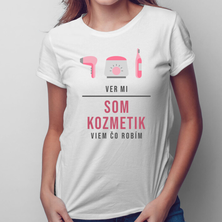 Ver mi, som kozmetik, viem, čo robím - dámske tričko s potlačou