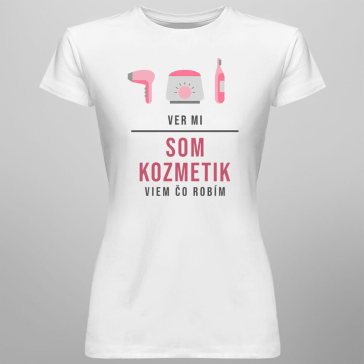 Ver mi, som kozmetik, viem, čo robím - dámske tričko s potlačou