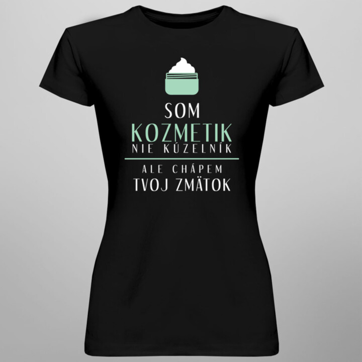 Som kozmetik, nie kúzelník, ale chápem tvoj zmätok - dámske tričko s potlačou