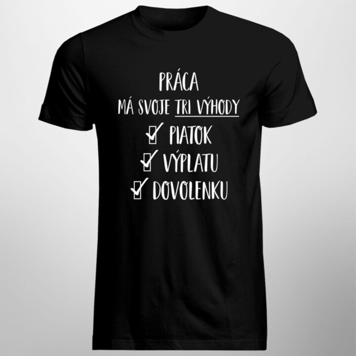 Práca má svoje tri výhody: piatok, výplatu a dovolenku - pánske tričko s potlačou