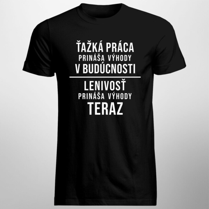 Ťažká práca prináša výhody v budúcnosti, lenivosť prináša výhody teraz - pánske tričko s potlačou