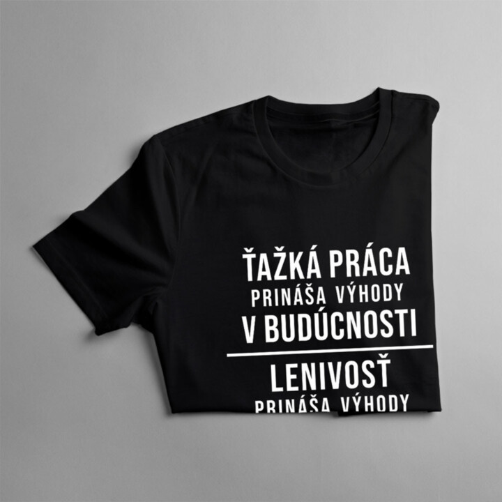 Ťažká práca prináša výhody v budúcnosti, lenivosť prináša výhody teraz - pánske tričko s potlačou