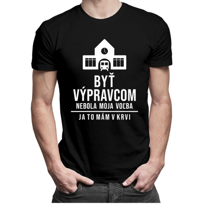 Byť výpravcom nebola moja voľba, ja to mám v krvi  - pánske tričko s potlačou