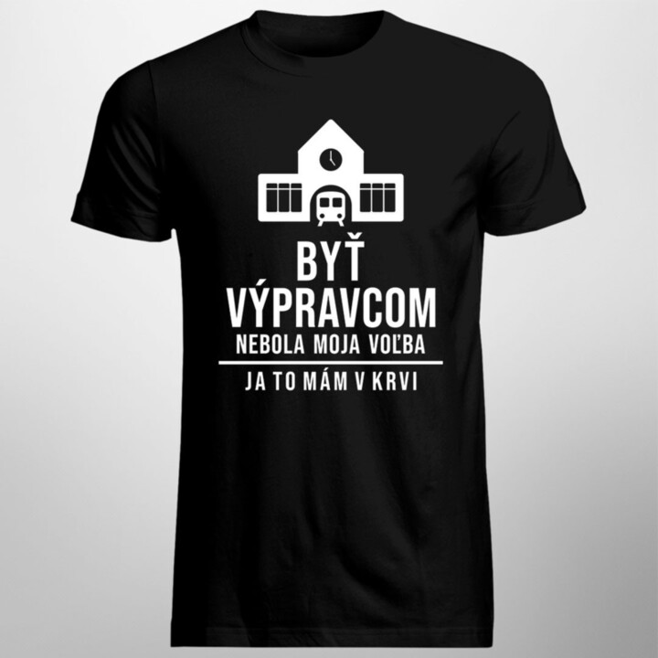 Byť výpravcom nebola moja voľba, ja to mám v krvi  - pánske tričko s potlačou