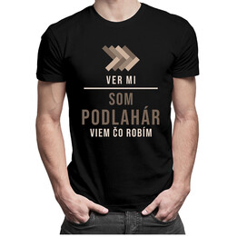 Ver mi, som podlahár, viem, čo robím - pánske tričko s potlačou
