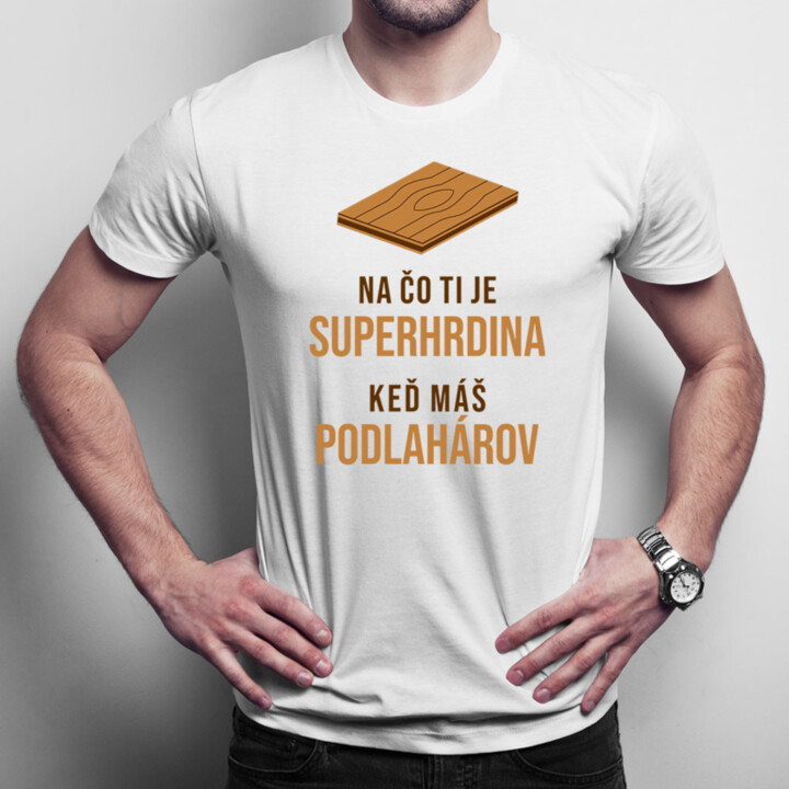 Na čo ti je superhrdina, keď máš podlahárov - pánske tričko s potlačou