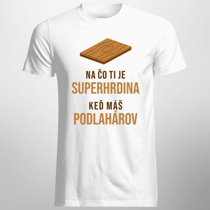 Na čo ti je superhrdina, keď máš podlahárov - pánske tričko s potlačou