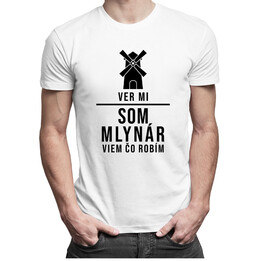 Ver mi, som mlynár, viem, čo robím - pánske tričko s potlačou