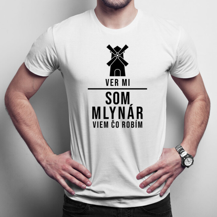 Ver mi, som mlynár, viem, čo robím - pánske tričko s potlačou