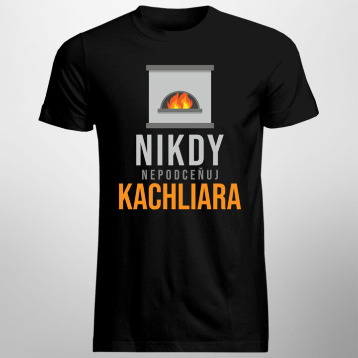 Nikdy nepodceňuj kachliara - pánske tričko s potlačou