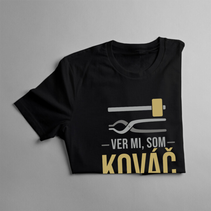 Ver mi, som kováč viem, čo robím - pánske tričko s potlačou