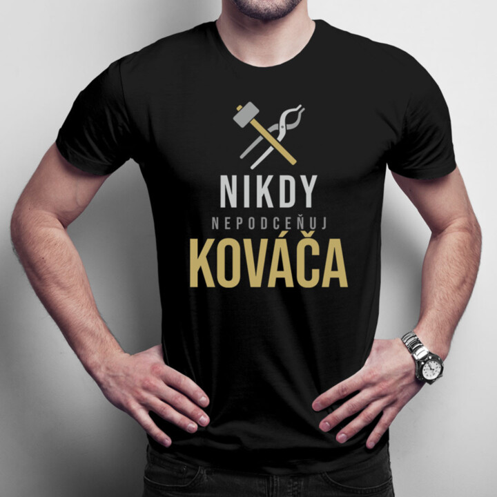 Nikdy nepodceňuj kováča - pánske tričko s potlačou