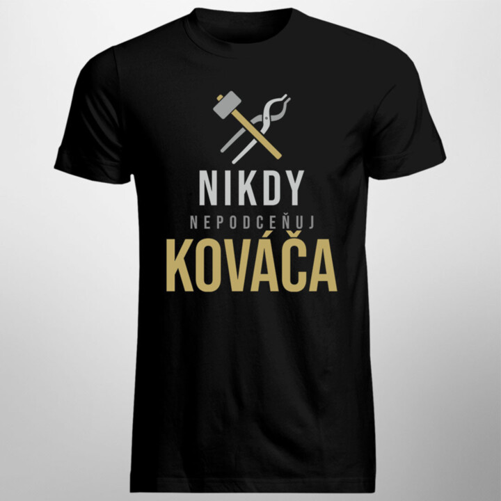 Nikdy nepodceňuj kováča - pánske tričko s potlačou
