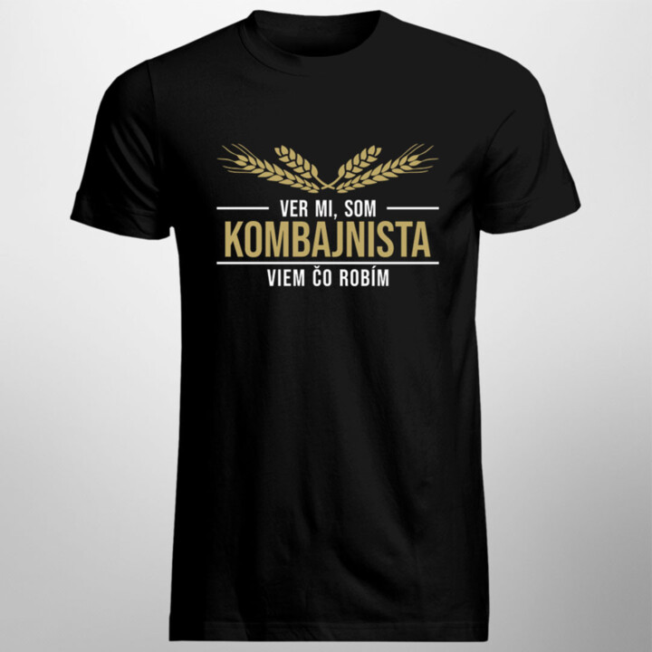 Ver mi, som kombajnista viem, čo robím - pánske tričko s potlačou