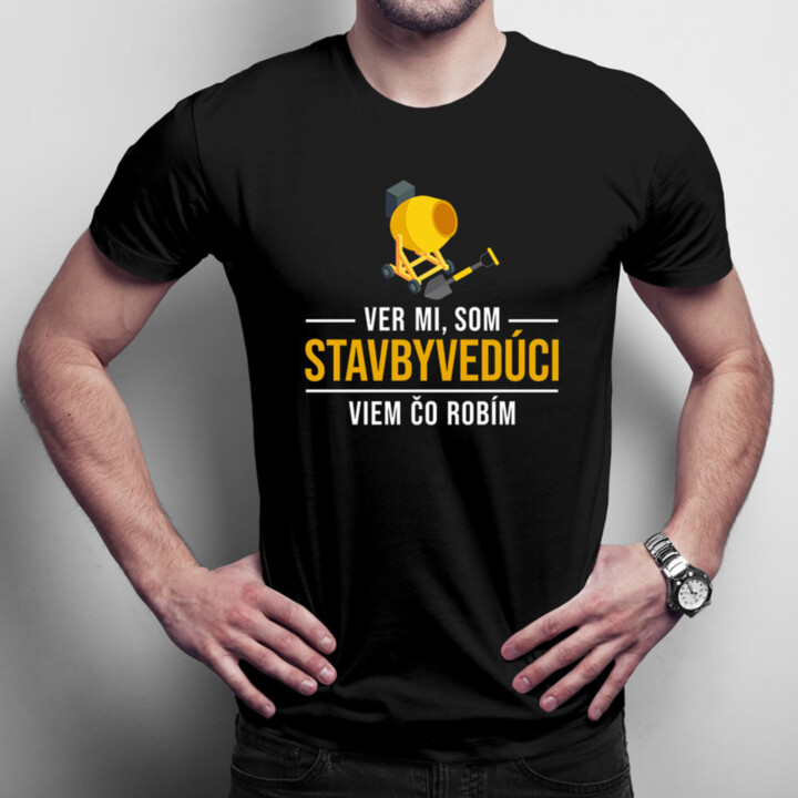 Ver mi, som stavbyvedúci viem, čo robím - pánske tričko s potlačou