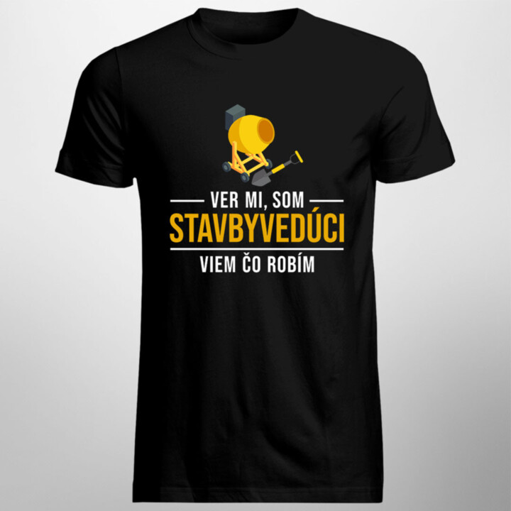 Ver mi, som stavbyvedúci viem, čo robím - pánske tričko s potlačou
