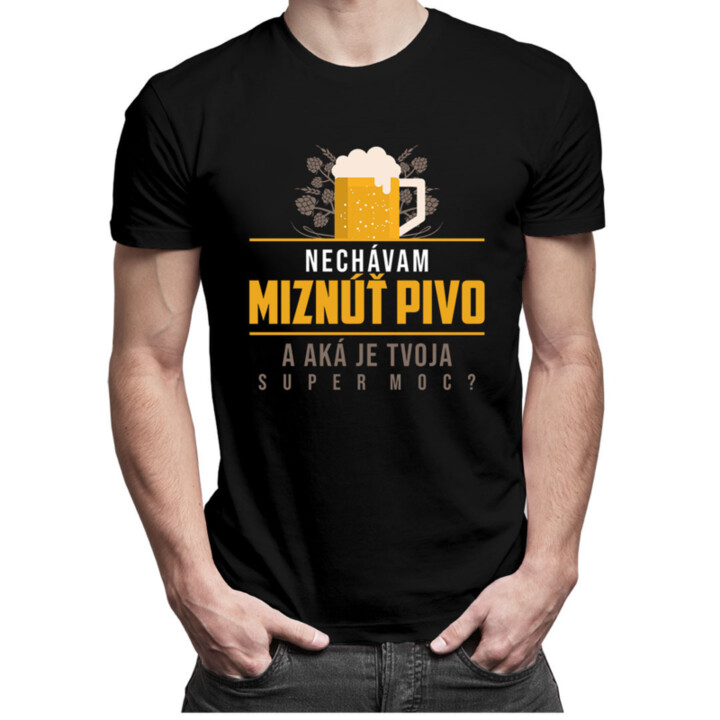 Nechávam miznúť pivo. A aká je Tvoja super moc? - pánske  tričko s potlačou