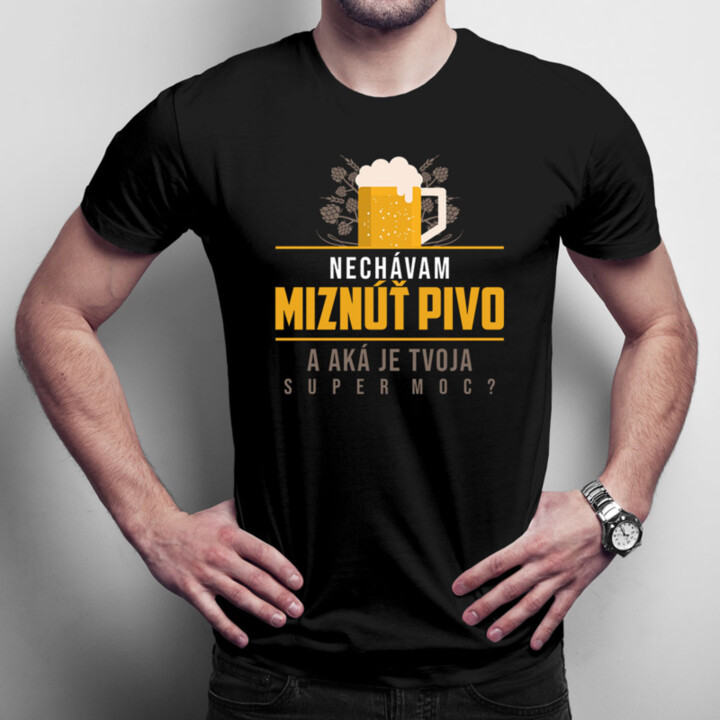 Nechávam miznúť pivo. A aká je Tvoja super moc? - pánske  tričko s potlačou