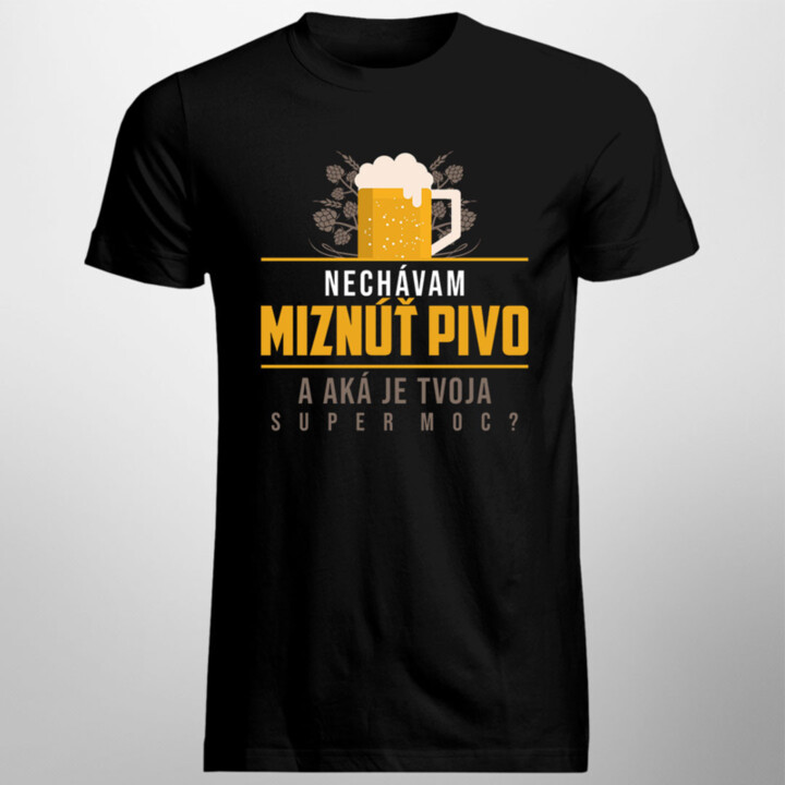 Nechávam miznúť pivo. A aká je Tvoja super moc? - pánske  tričko s potlačou
