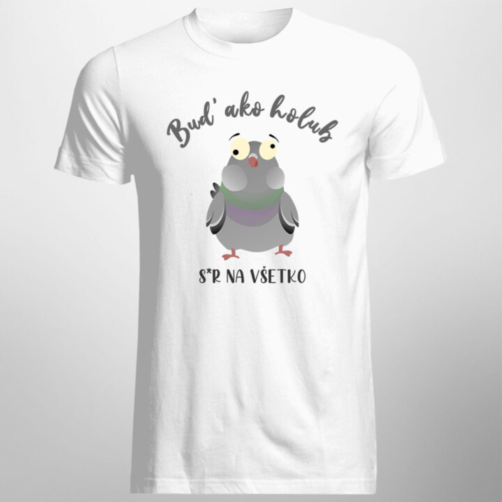 Buď ako holub - ser na všetko - pánske tričko s potlačou