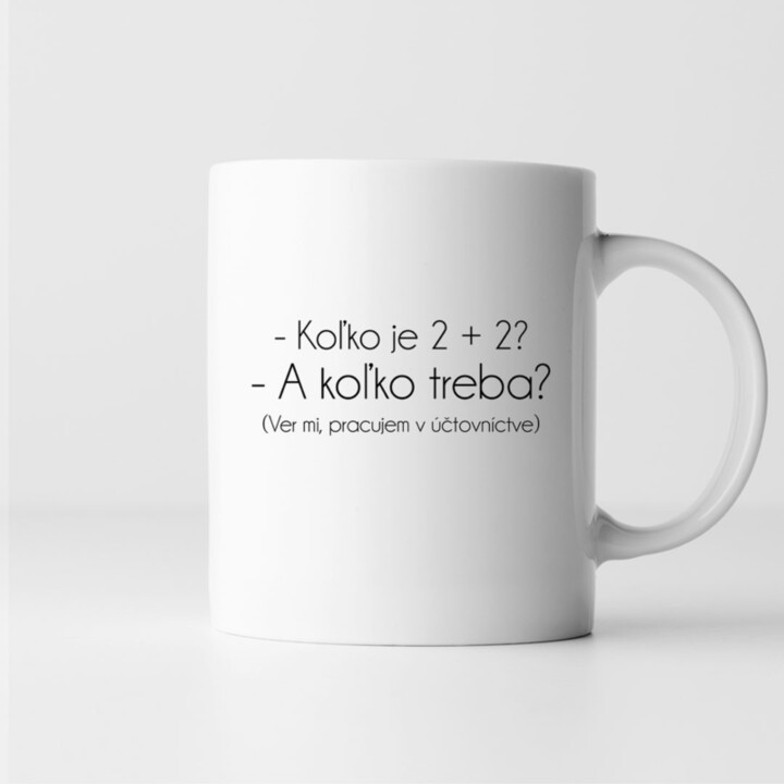 - Koľko je 2 + 2? - A koľko treba? Ver mi, pracujem v účtovníctve - keramický hrnček s potlačou