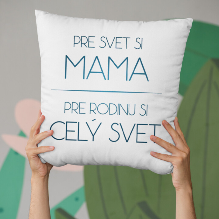 Pre svet si mama, pre rodinu si celý svet - vankúš s potlačou