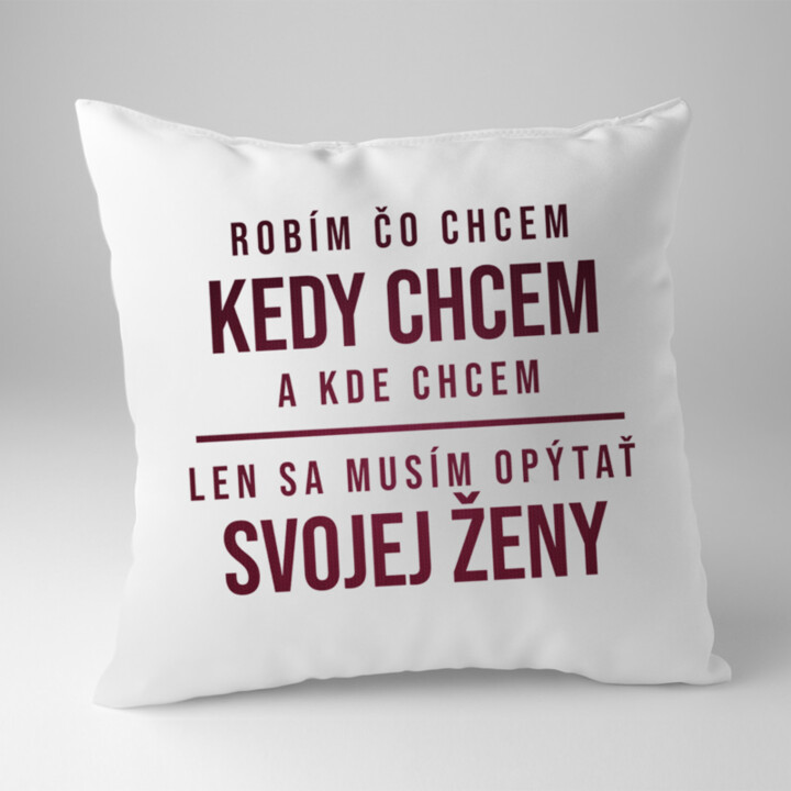 Robím čo chcem, kedy chcem a kde chcem - vankúš s potlačou