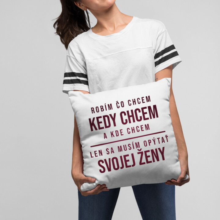Robím čo chcem, kedy chcem a kde chcem - vankúš s potlačou