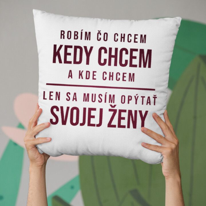 Robím čo chcem, kedy chcem a kde chcem - vankúš s potlačou