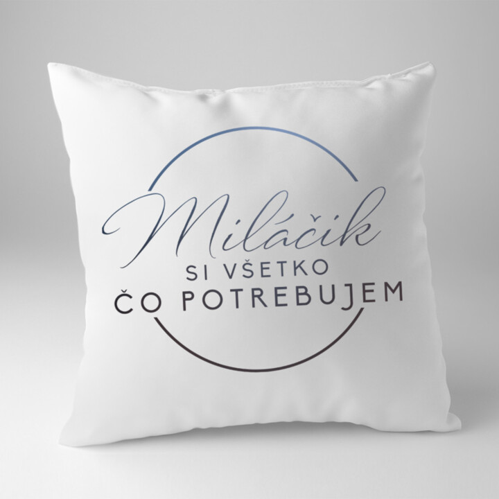Miláčik, si všetko, čo potrebujem - vankúš s potlačou