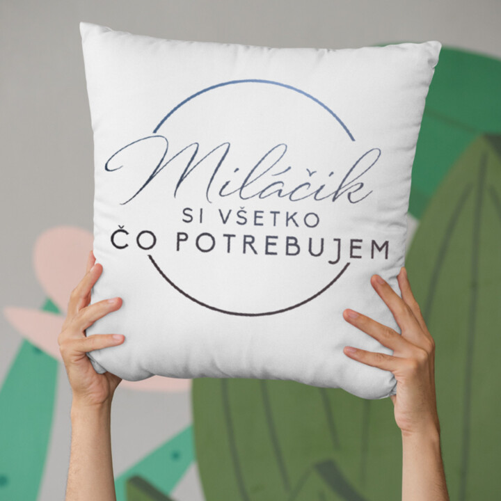 Miláčik, si všetko, čo potrebujem - vankúš s potlačou