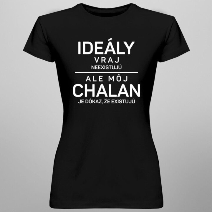 Ideály vraj neexistujú - chalan - dámske tričko s potlačou