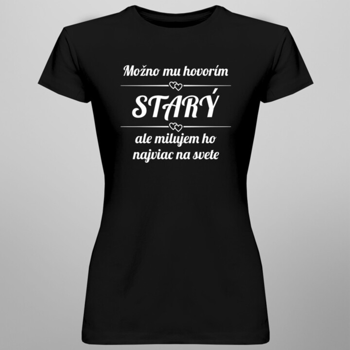 Možno mu hovorím starý - dámske tričko s potlačou