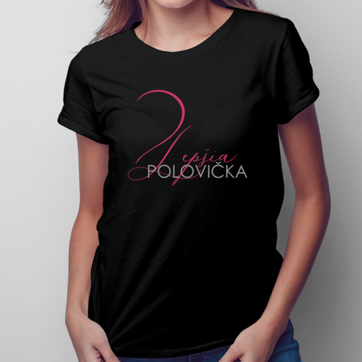 Lepšia polovička - dámske tričko s potlačou
