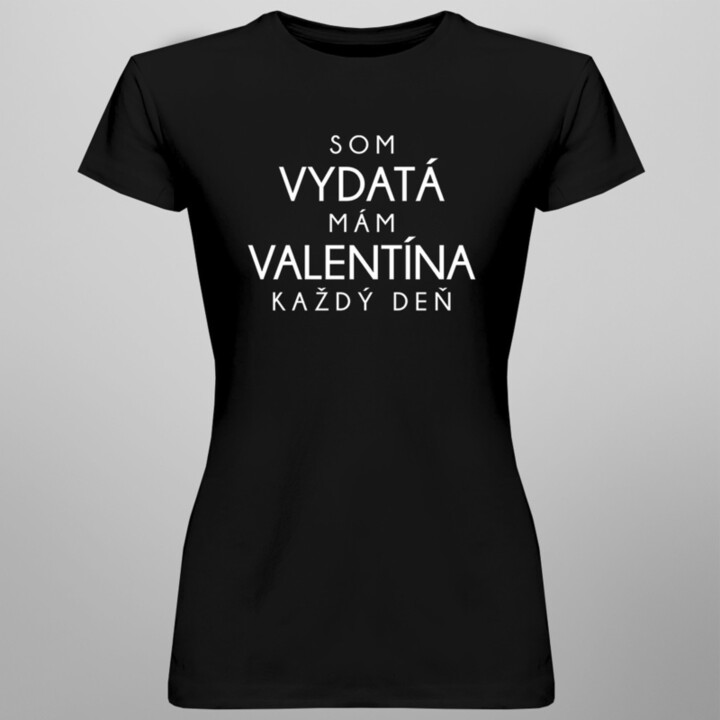 Som vydatá - mám Valentína každý deň - dámske tričko s potlačou