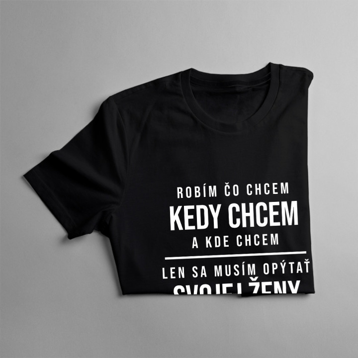 Robím čo chcem, kedy chcem a kde chcem - pánske tričko s potlačou