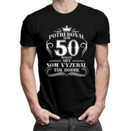 50 rokov, aby som vyzeral tak dobre - pánske tričko s potlačou
