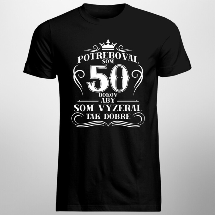 50 rokov, aby som vyzeral tak dobre - pánske tričko s potlačou