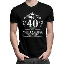 40 rokov, aby som vyzeral tak dobre - pánske tričko s potlačou